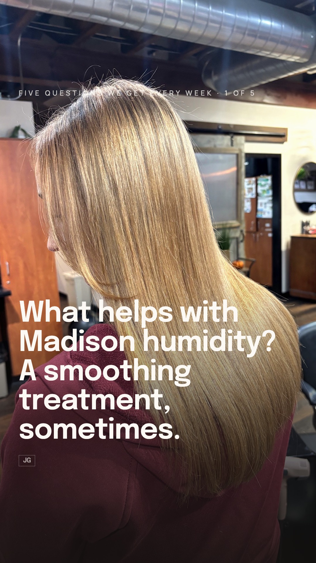 What helps with Madison humidity? A smoothing treatment, sometimes.