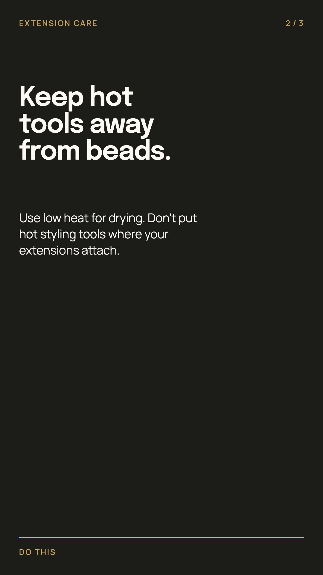 Keep drying heat low and hot styling tools away from where extensions attach.