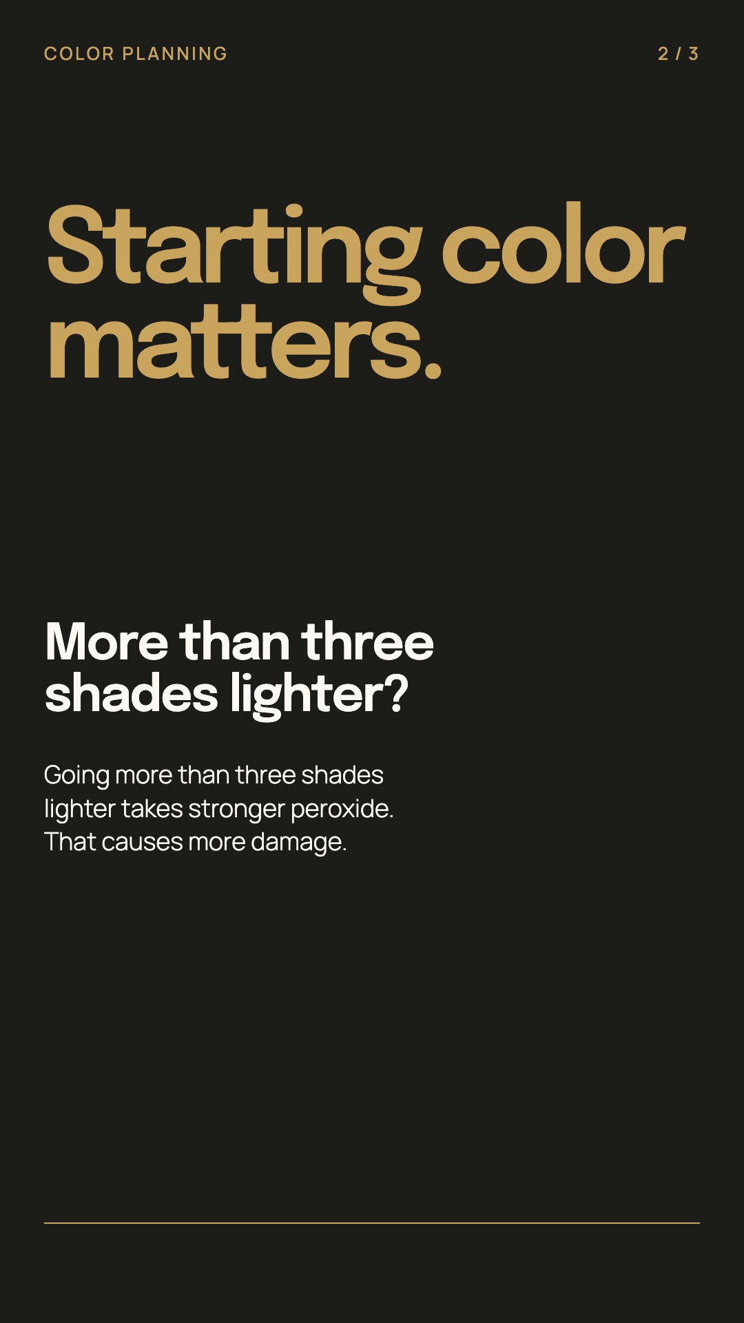 Going more than three shades lighter takes stronger peroxide and causes more damage.